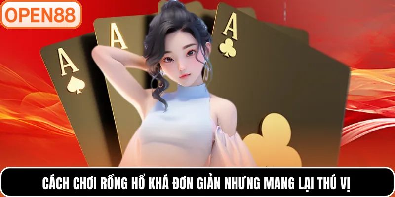 Cách chơi Rồng Hổ khá đơn giản nhưng mang lại thú vị