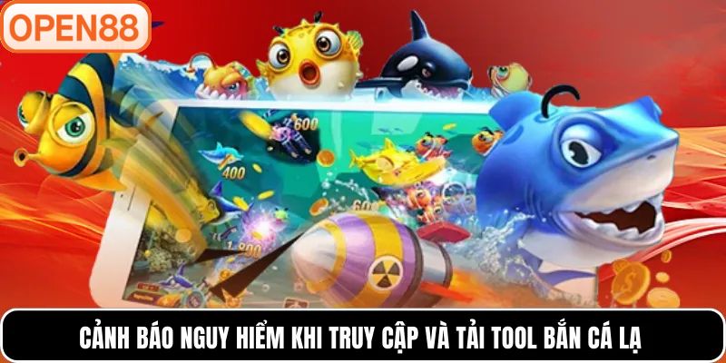 Cảnh báo nguy hiểm khi truy cập và tải tool bắn cá lạ