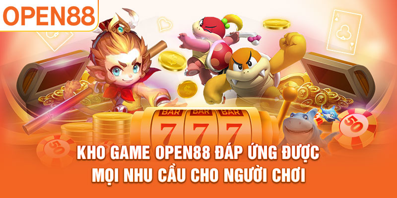 Kho game OPEN88 đáp ứng được mọi nhu cầu cho người chơi