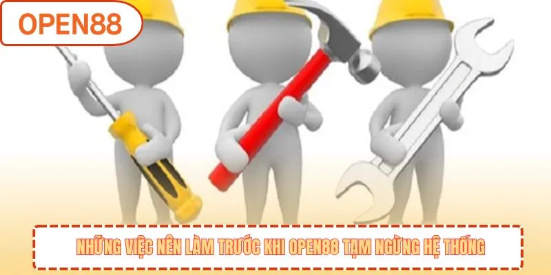 Những việc nên làm trước khi OPEN88 tạm ngừng hệ thống